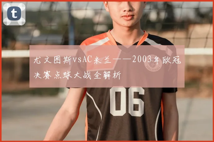 尤文图斯vsAC米兰——2003年欧冠决赛点球大战全解析