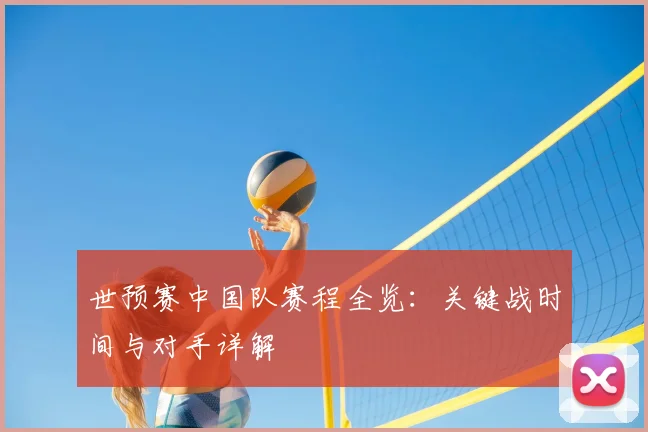 世预赛中国队赛程全览：关键战时间与对手详解