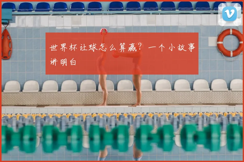 世界杯让球怎么算赢？一个小故事讲明白