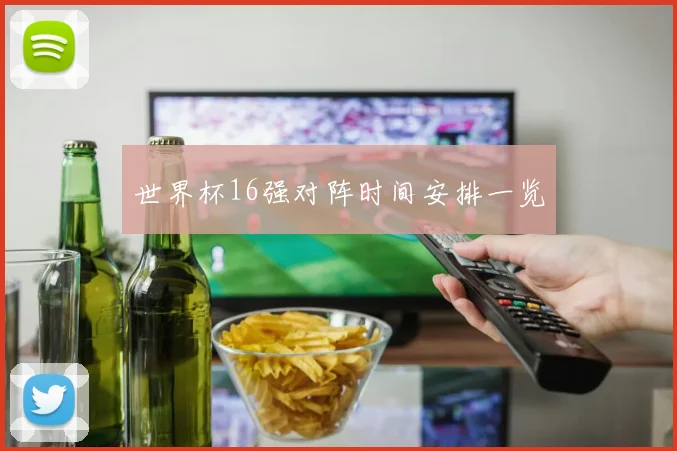世界杯16强对阵时间安排一览