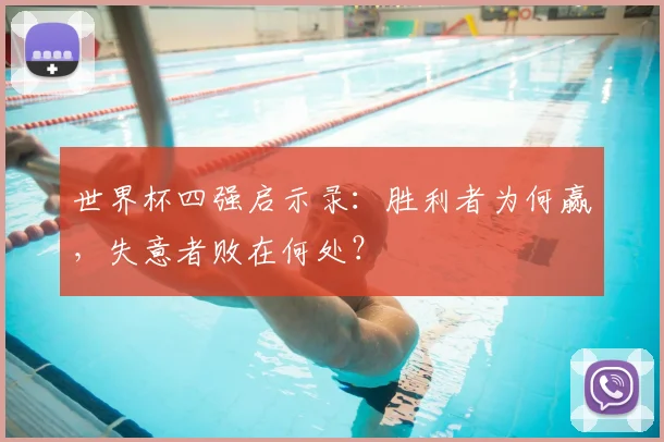 世界杯四强启示录:胜利者为何赢,失意者败在何处?
